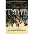 Misquoting Truth: A Guide to the Fallacies of Bart Ehrman's "Misquoting Jesus"