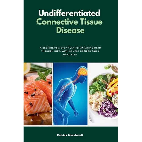 Undifferentiated Connective Tissue Disease: A Beginner's 3-Step Plan to Managing UCTD Through Diet, with Sample Recipes and a Meal Plan