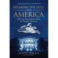 Breaking the Spell Over America: How to Stop Satan's Plan to Destroy America