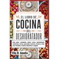 El Libro De Cocina Del Deshidratador: Una guía completa sobre cómo deshidratar verduras, carne, pescado, huevos, frutas y más con recetas y pasos senc