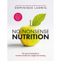 No-Nonsense Nutrition: The Science-Based Plan to Transform Health, Lose Weight, Feel Amazing