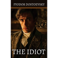 The Idiot: by Fyodor Mikhailovich Dostoevsky