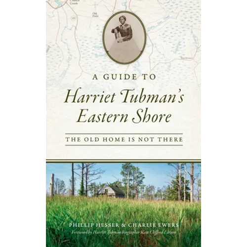 Guide to Harriet Tubman's Eastern Shore: The Old Home Is Not There
