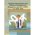 Positive Interventions and Effective Strategies for Struggling Learners: Adhd, LD, Odd, Asd