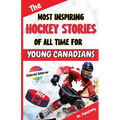 The Most Inspiring Hockey Stories of All Time For Young Canadians: 30+ Inspiring Tales, 100+ Hockey Trivia, and a Quiz Chapter for Young Hockey Lovers