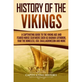 History of the Vikings: A Captivating Guide to the Viking Age and Feared Norse Seafarers Such as Ragnar Lothbrok, Ivar the Boneless, Egil Skal