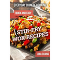 Everyday Chinese Cooking: Quick and Easy Stir-Fry Wok Recipes