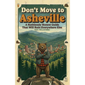 Don't Move To Asheville: A Ruthlessly Honest Guide That Will Ruin Everywhere Else