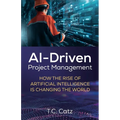 AI-Driven Project Management, How the Rise of Artificial Intelligence is Changing the World