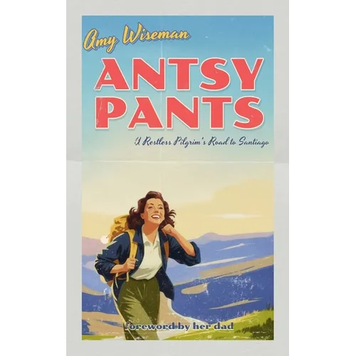 Antsy Pants: A Restless Pilgrim's Road to Santiago