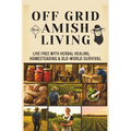 From Soil to Soul: Off-Grid Amish Living Live Free with Herbal Healing, Homesteading & Old-World Survival: Living Of The Land Made Easy Escape the Rat