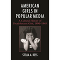 American Girls in Popular Media: A Cultural History of Preadolescent Girls, 1890-1945