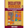 Declutter Workbook: A complete Step - by - Step Guide to Organize Your Mind and Your Home in 30 Days. Includes Worksheets and Strategies