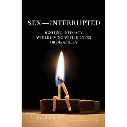 Sex-Interrupted: Igniting Intimacy While Living With Illness or Disability