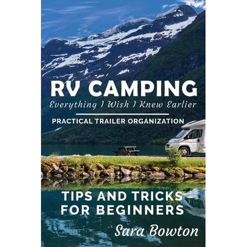 RV Camping Everything I Wish I Knew Earlier: Practical Trailer Organization Tips and Tricks for Beginners