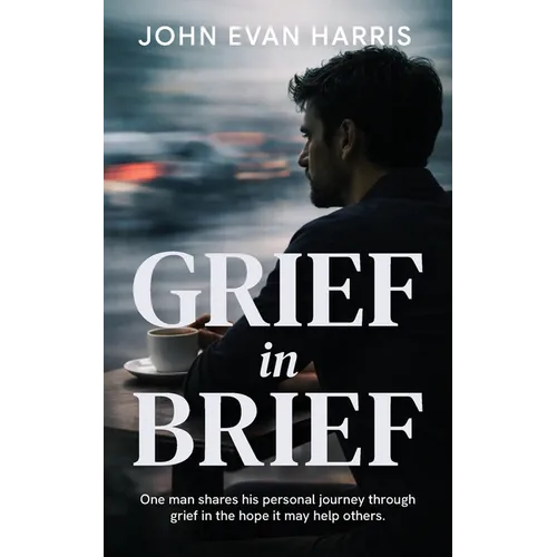 Grief in Brief: A practical resource for people grieving the death of a loved one. Mainly for Men.