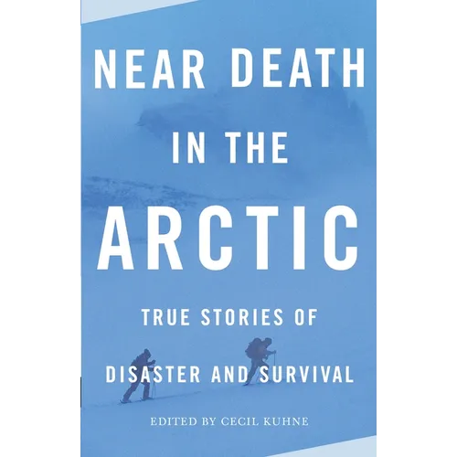 Near Death in the Arctic: True Stories of Disaster and Survival
