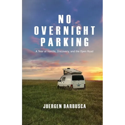 No Overnight Parking: A Year of Vanlife, Discovery, and the Open Road