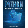 Python for Beginners: A Programming Crash Course to Learn the Principles Behind Python and How to Set Up Your Computer for Coding. A Machine Learning