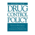 Drug Control Policy: Essays in Historical and Comparative Perspective