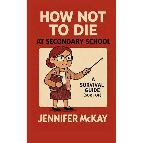 How Not to Die at Secondary School: A Survival Guide ( Sort of)