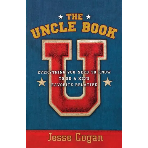 The Uncle Book: Everything You Need to Know to Be a Kid's Favorite Relative