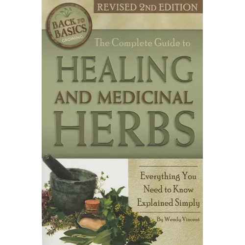 The Complete Guide to Growing Healing and Medicinal Herbs: Everything You Need to Know Explained Simply Revised 2nd Edition