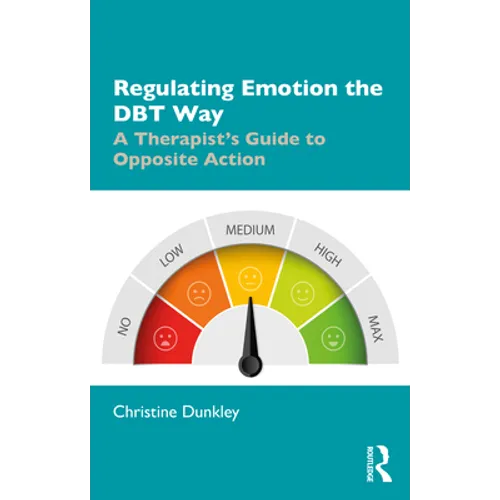 Regulating Emotion the Dbt Way: A Therapist's Guide to Opposite Action