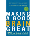 Making a Good Brain Great: The Amen Clinic Program for Achieving and Sustaining Optimal Mental Performance