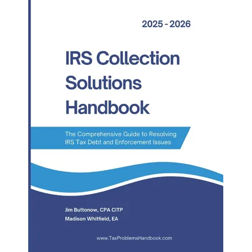 IRS Collection Solutions Handbook: The Comprehensive Guide to Resolving IRS Tax Debt and Enforcement Issues