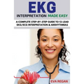 EKG: EKG Interpretation Made Easy: A Complete Step-By-Step Guide to 12-Lead EKG/ECG Interpretation & Arrhythmias