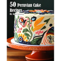 50 Peruvian Cake Recipes