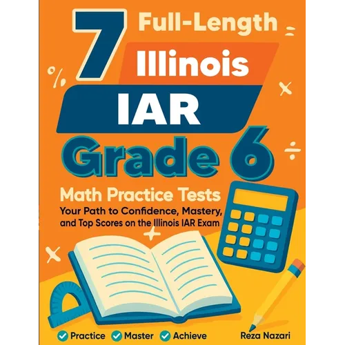 7 Full-Length Illinois IAR Grade 6 Math Practice Tests: Your Path to Confidence, Mastery, and Top Scores on the Illinois IAR Exam