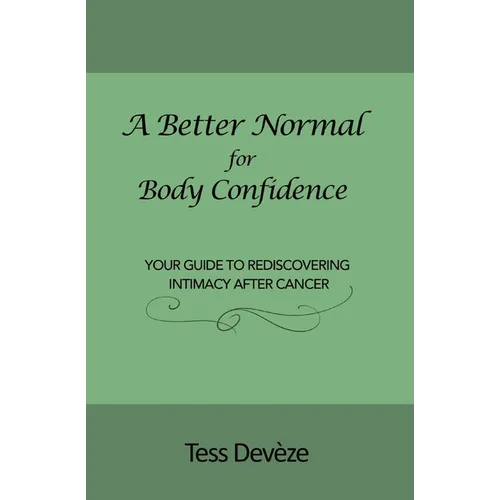 A Better Normal for Body Confidence: Your Guide to Rediscovering Intimacy After Cancer