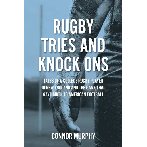 Rugby Tries and Knock Ons: Tales of a college rugby player in New England and the game that gave birth to American football