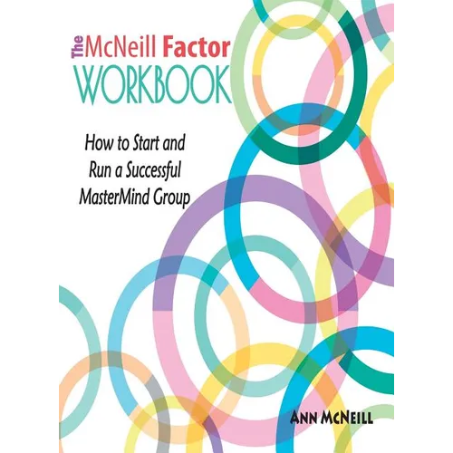 The McNeill Factor Workbook: How to Start and Run a Successful MasterMind Group