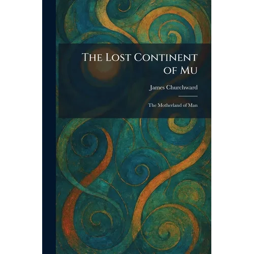 The Lost Continent of Mu: The Motherland of Man