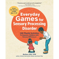 Everyday Games for Sensory Processing Disorder: 100 Playful Activities to Empower Children with Sensory Differences
