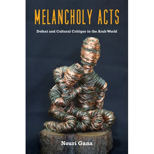 Melancholy Acts: Defeat and Cultural Critique in the Arab World