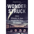Wonderstruck: How Wonder and Awe Shape the Way We Think