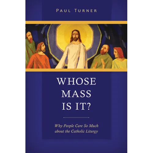 Whose Mass Is It?: Why People Care So Much about the Catholic Liturgy