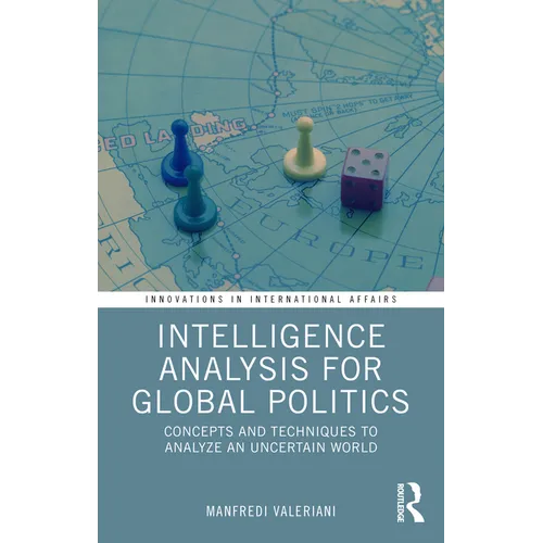 Intelligence Analysis for Global Politics: Concepts and Techniques to Analyze an Uncertain World