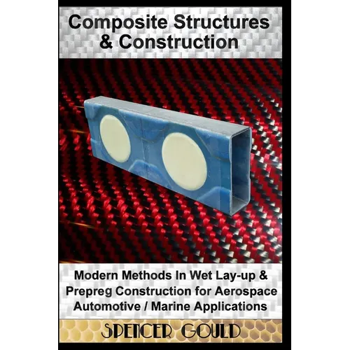 Composite Structures & Construction: Modern Methods In Wet Lay-up & Prepreg Construction for Aerospace / Automotive / Marine Applications