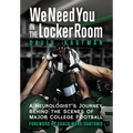 We Need You in the Locker Room: A Neurologist's Journey Behind the Scenes of Major College Football