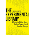 The Experimental Library: A Guide to Taking Risks, Failing Forward, and Creating Change