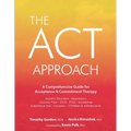 The ACT Approach: A Comprehensive Guide for Acceptance and Commitment Therapy