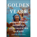 Golden Years: How Americans Invented and Reinvented Old Age