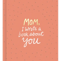 Mom, I Wrote a Book about You