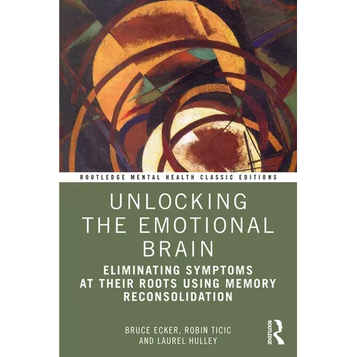 Unlocking the Emotional Brain: Eliminating Symptoms at Their Roots Using Memory Reconsolidation