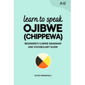 Learn to Speak Ojibwe (Chippewa): Beginner's Ojibwe (Chippewa) Grammar and Vocabulary Guide